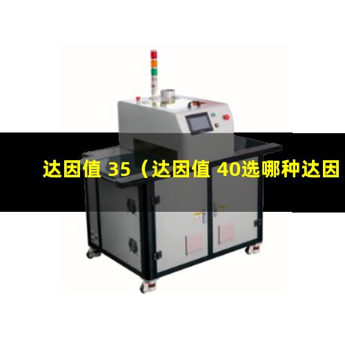 达因值 35（达因值 40选哪种达因笔）达因值 34a